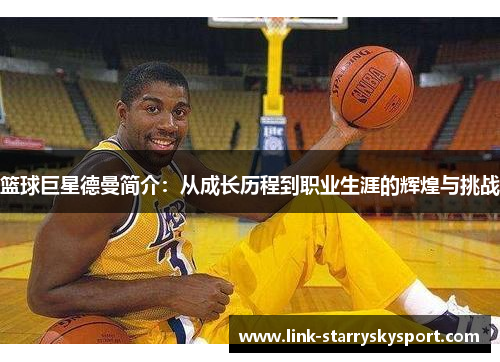 篮球巨星德曼简介:从成长历程到职业生涯的辉煌与挑战