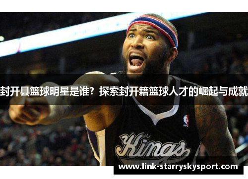 封开县篮球明星是谁?探索封开籍篮球人才的崛起与成就