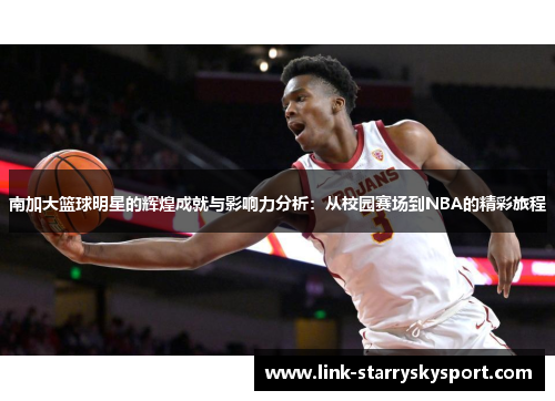 南加大篮球明星的辉煌成就与影响力分析：从校园赛场到NBA的精彩旅程