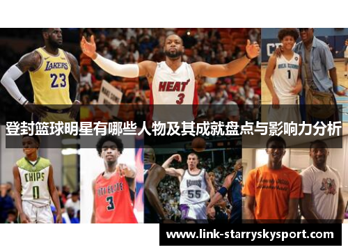 登封篮球明星有哪些人物及其成就盘点与影响力分析